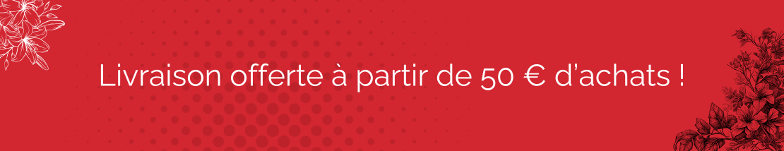 Livraison offerte à partir de 50€ d'achats !